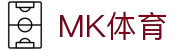 MK体育(MKSPORT)官方网站